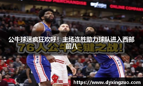 公牛球迷疯狂欢呼！主场连胜助力球队进入西部前八