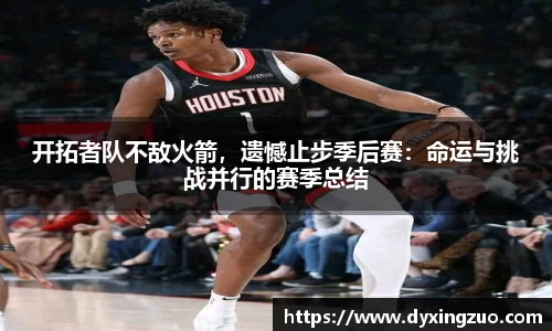 开拓者队不敌火箭，遗憾止步季后赛：命运与挑战并行的赛季总结