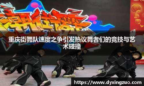 重庆街舞队速度之争引发热议舞者们的竞技与艺术碰撞