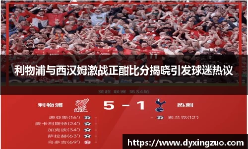 利物浦与西汉姆激战正酣比分揭晓引发球迷热议